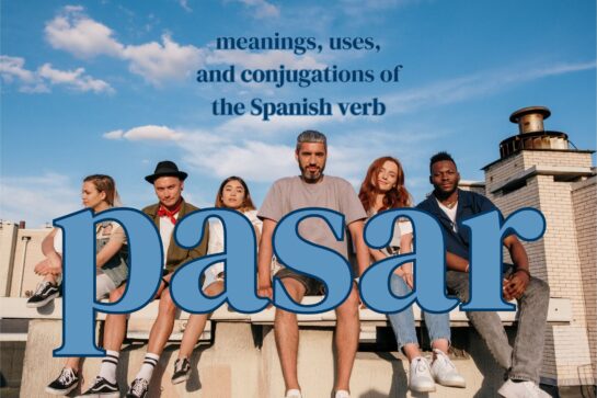 Pasar meanings and uses, with every Pasar conjugation in Spanish