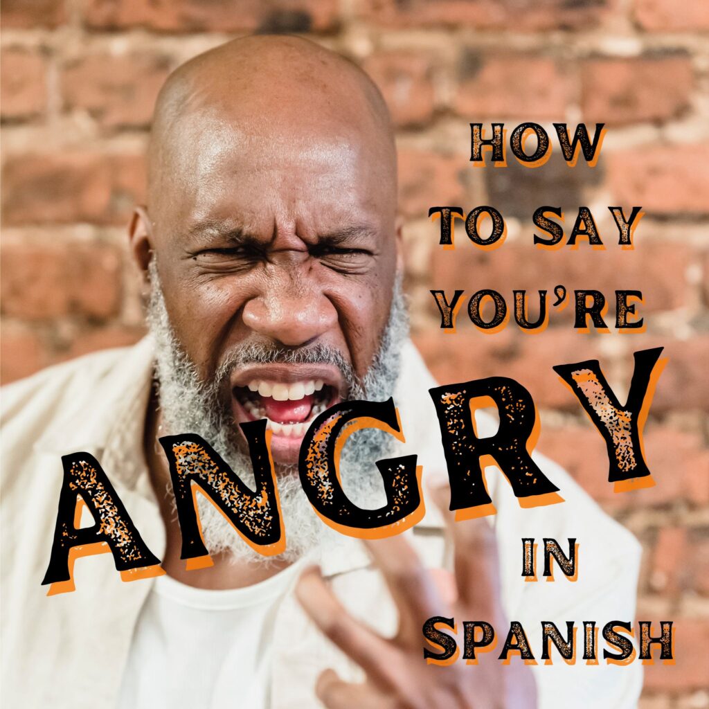 How to say you're ANGRY in Spanish